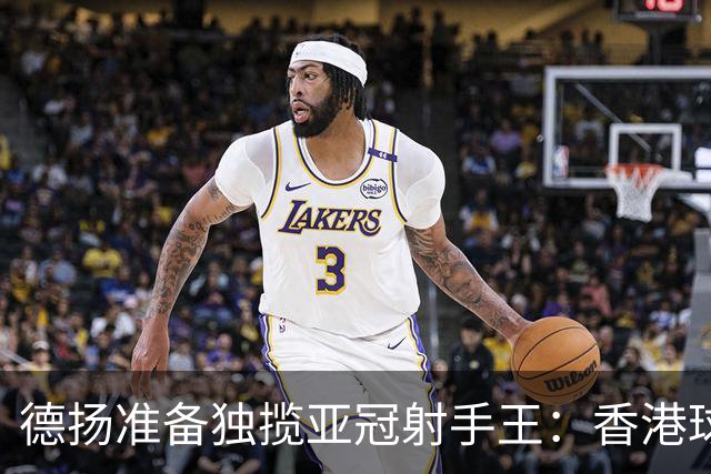 德扬准备独揽亚冠射手王：香港球会亚冠不当陪跑